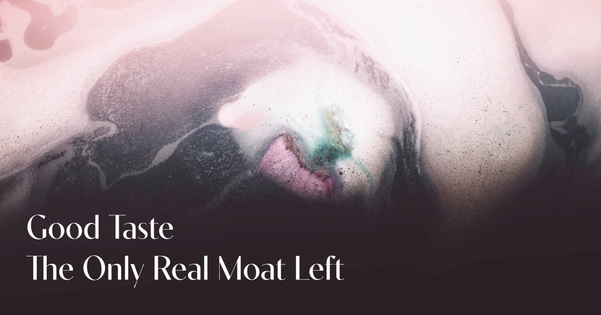 Good Taste the Only Real Moat Left